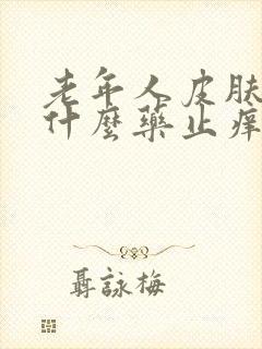 老年人皮肤痒吃什么药止痒好