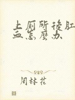 上厕所后肛门出血怎么办