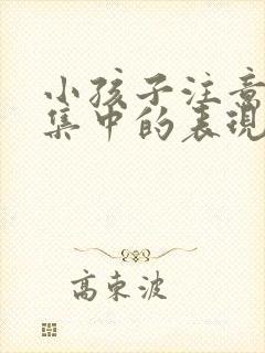 小孩子注意力不集中的表现有哪些