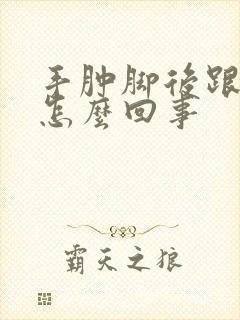 手肿脚后跟疼是怎么回事