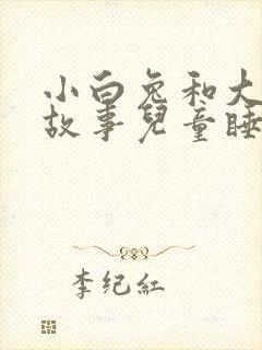 小白兔和大灰狼故事儿童睡前故事