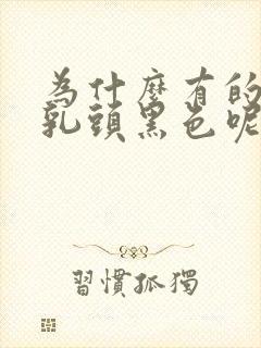 为什么有的女生乳头黑色呢