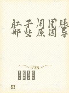 肚子周围胀痛有哪些原因导致的封面