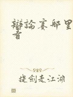 辩论赛哪里可以看