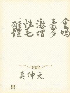 雄性激素会导致体毛增多吗