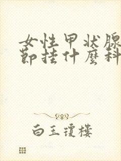 女性甲状腺有结节挂什么科