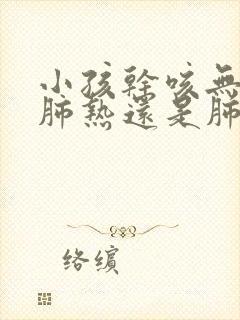 小孩干咳无痰是肺热还是肺寒