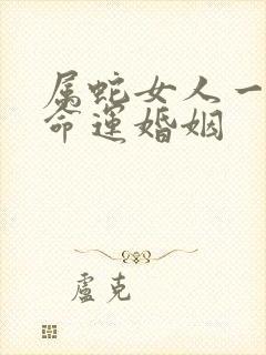 属蛇女人一生的命运婚姻