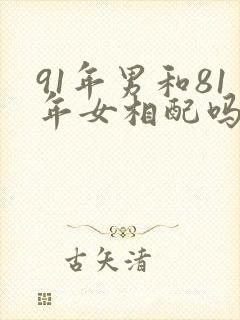 91年男和81年女相配吗