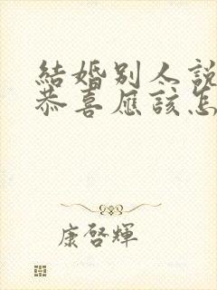 结婚别人说恭喜恭喜应该怎么回答