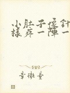 小肚子像针扎一样疼一阵一阵的