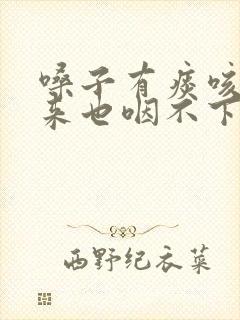 嗓子有痰咳不出来也咽不下去吃啥药