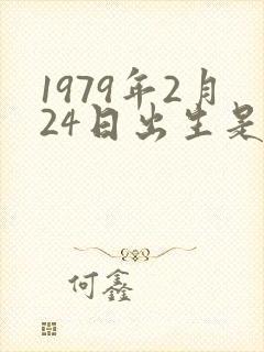 1979年2月24日出生是什么命