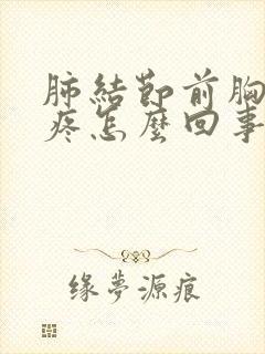 肺结节前胸后背疼怎么回事