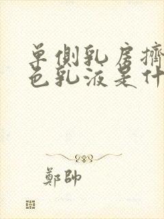 单侧乳房挤出白色乳液是什么原因