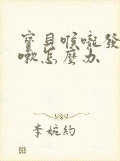 宝贝喉咙发炎咳嗽怎么办