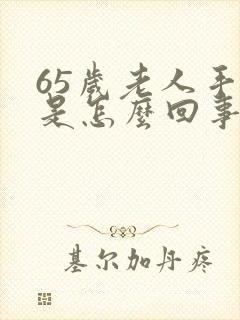 65岁老人手抖是怎么回事