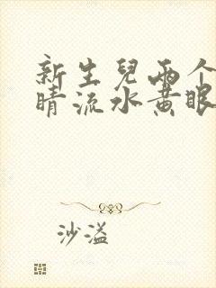 新生儿两个月眼睛流水黄眼屎怎么办