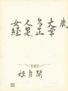 女人多大岁数闭经是正常