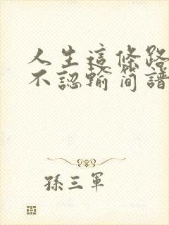 人生这条路苦也不认输简谱