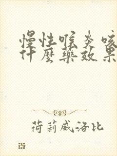 慢性喉炎咳嗽吃什么药效果好