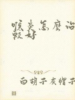 喉炎怎么治疗比较好