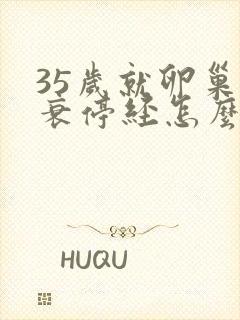 35岁就卵巢早衰停经怎么办