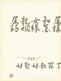 属龙女和属牛男的姻缘怎样呢