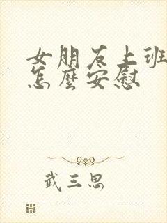 女朋友上班累了怎么安慰