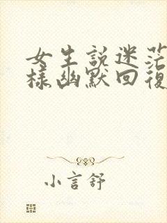 女生说迷茫,怎样幽默回复