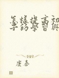 怎样提高初中孩子的学习兴趣