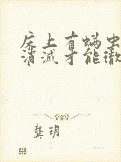 床上有螨虫怎么消灭才能彻底除根