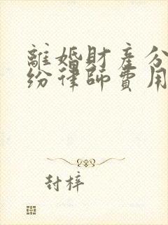 离婚财产分割纠纷律师费用