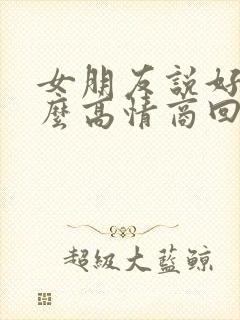 女朋友说好累怎么高情商回复