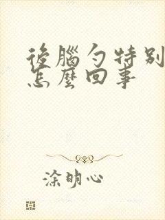 后脑勺特别疼是怎么回事