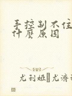 手控制不住发抖什么原因