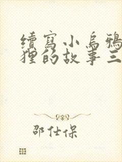 续写小乌鸦和狐狸的故事三年级