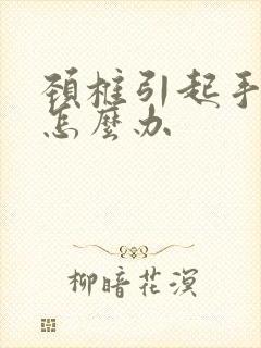 颈椎引起手麻木怎么办