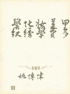 学化妆美甲美睫纹绣学费多少封面