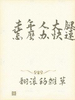 老年人大腿抽筋怎么办快速缓解