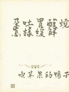 孕吐胃酸烧喉咙怎样缓解