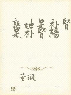 熟地是补肾阴还是补肾阳