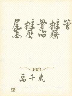 尾椎骨椎管狭窄怎么治疗