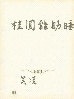 桂圆能助睡眠吗