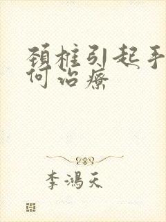 颈椎引起手麻如何治疗封面