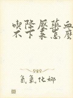 吃降压药血压降不下来怎么回事