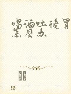 喝酒吐后胃难受怎么办封面