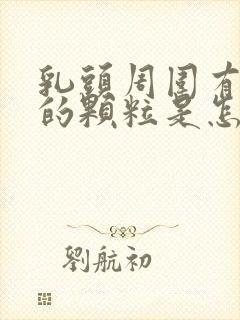 乳头周围有白色的颗粒是怎么回事