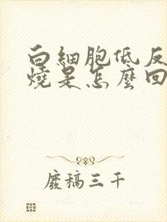 白细胞低反复发烧是怎么回事封面