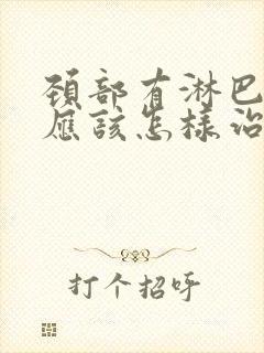 颈部有淋巴结节应该怎样治疗